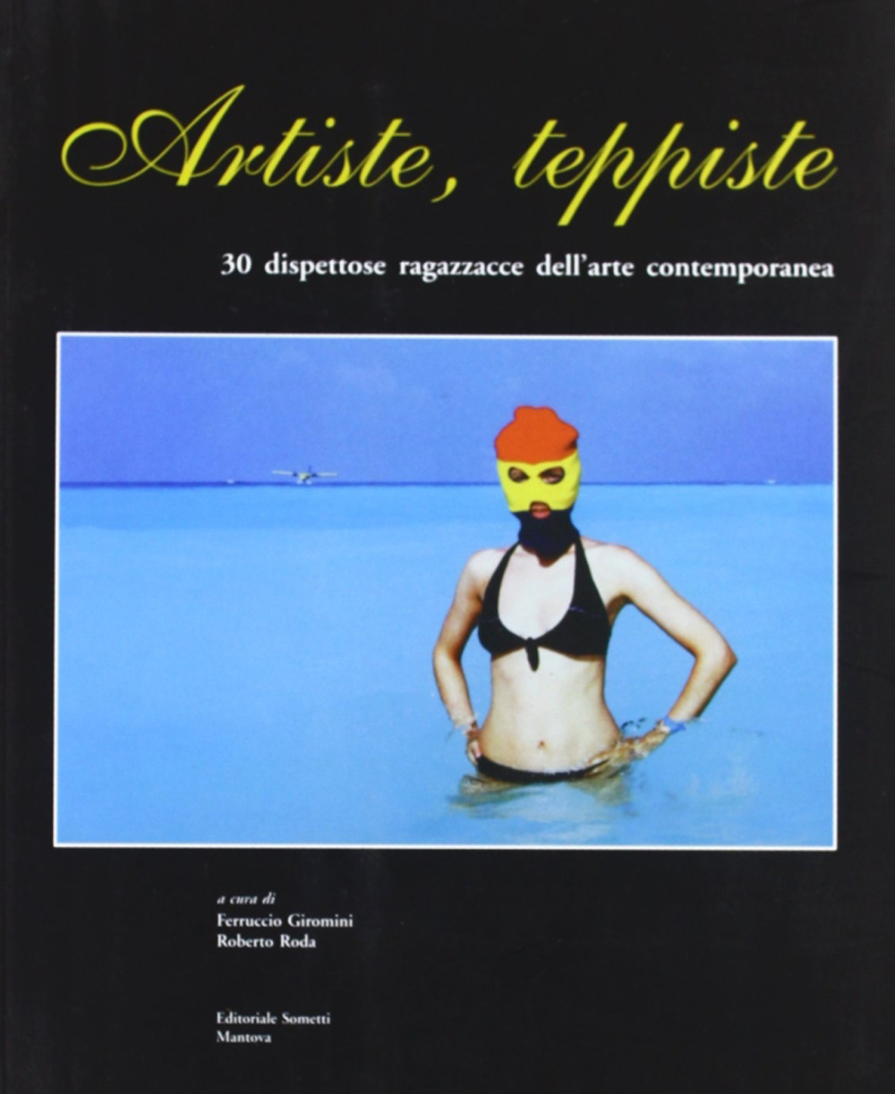 Artiste teppiste. 30 dispettose ragazzacce dell'arte contemporanea