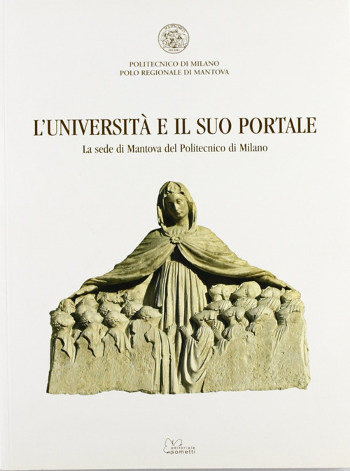 L'università e il suo portale. La sede di Mantova del Politecnico di Milano. Ediz. illustrata