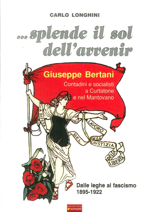 ... Splende il sole dell'avvenir. Giuseppe Bertani. Contadini e socialisti a Curtatone e nel Mantavano. Dalle Leghe al Fascismo (1895-1922)