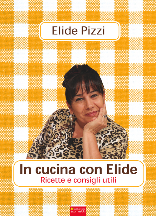 In cucina con Elide. Ricette e consigli utili