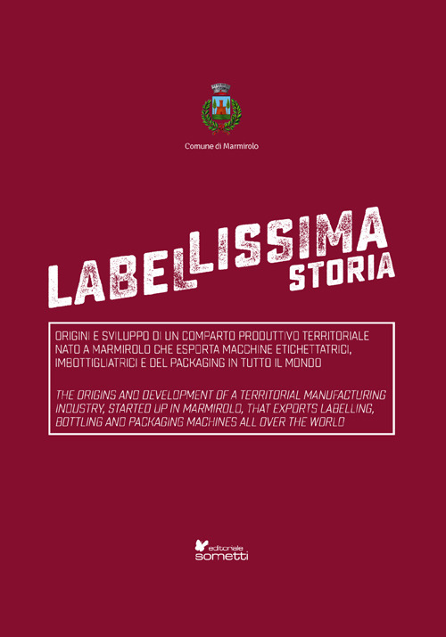 Label-lissima storia. Origini e sviluppo di un comparto produttivo territoriale nato a Marmirolo che esporta macchine etichettatrici, imbottigliatrici e del packaging in tutto il mondo. Ediz. italiana e inglese