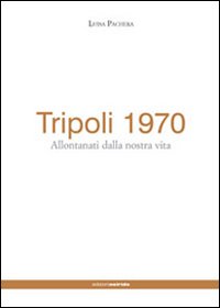 Tripoli 1970. Allontanati dalla nostra vita