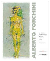 Alberto Forchini. La trama di un nuovo ardore. Ediz. illustrata