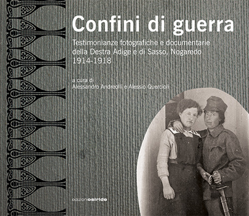 Confini di guerra. Testimonianze fotografiche e documentarie della Destra Adige e di Sasso, Nogaredo 1914-1918. Ediz. illustrata