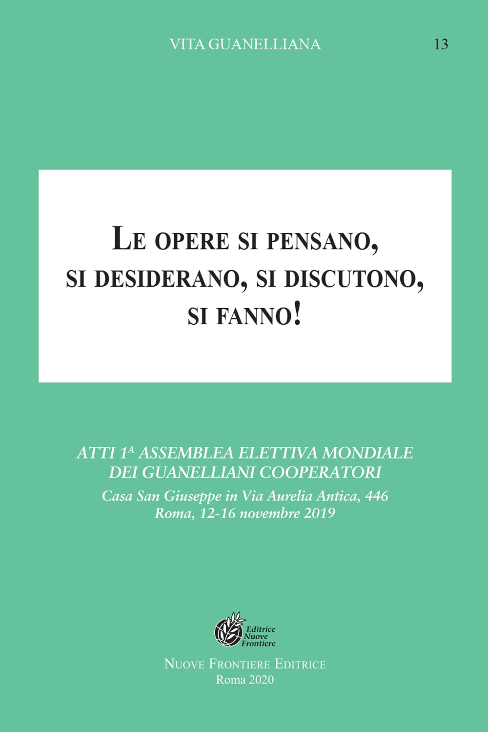 Le opere si pensano, si desiderano, si discutono, si fanno!. Atti 1ª Assemblea elettiva mondiale dei Guanelliani Cooperatori