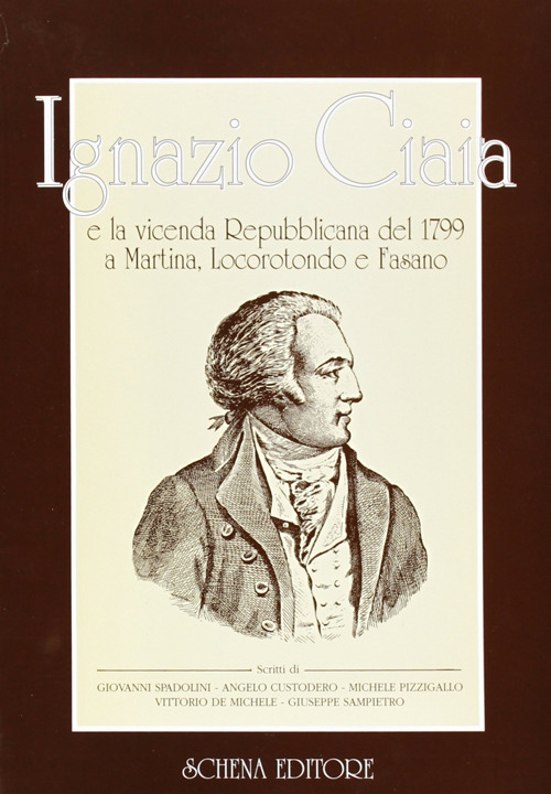 Ignazio Ciaia e la vicenda repubblicana del 1799 a Martina, Locorotondo e Fasano