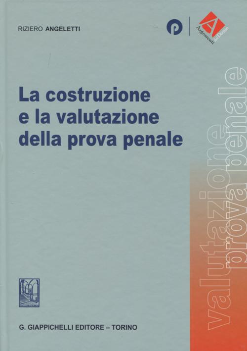 La costruzione e la valutazione della prova penale