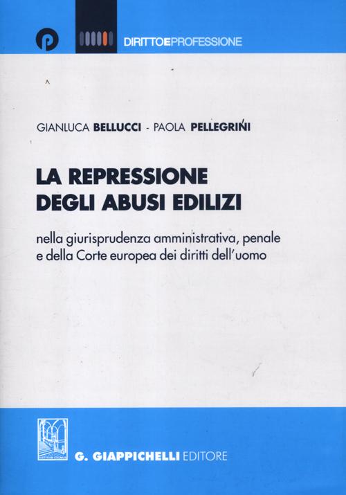 La repressione degli abusi edilizi nella giurisprudenza amministrativa, penale e della Corte europea dei diritti dell'uomo