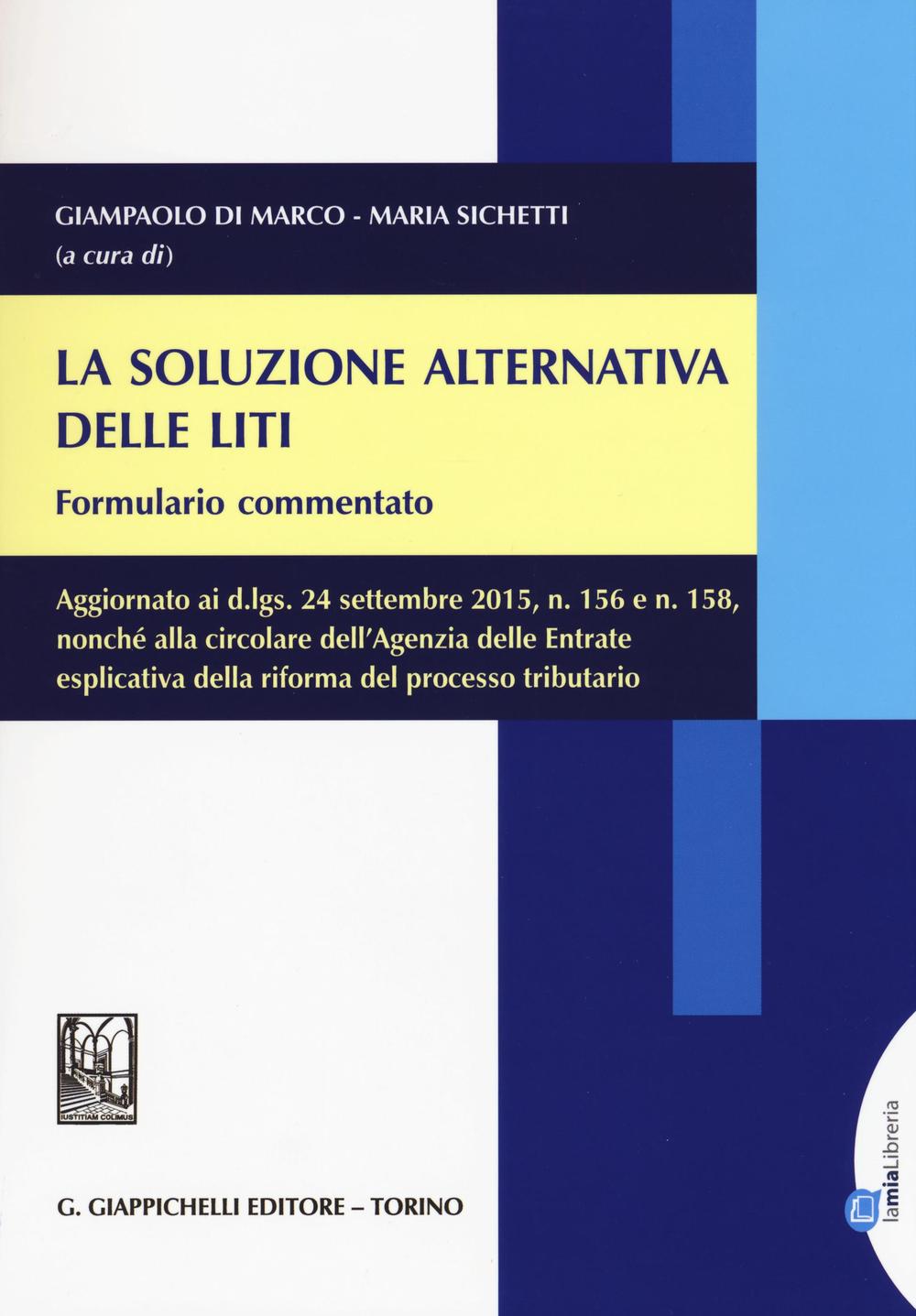 La soluzione alternativa delle liti. Formulario commentato. Aggiornato ai d.lgs, 24 settembre 2015, n. 156 e n. 158.. Con aggiornamento online