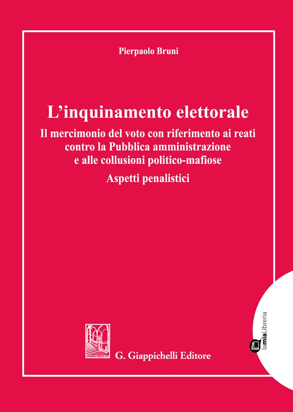 L'inquinamento elettorale. Il mercimonio del voto con riferimento ai reati contro la Pubblica amministrazione e alle collusioni politico-mafiose. Aspetti penalistici