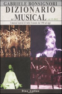 Dizionario del musical. I musical teatrali di tutto il mondo dal 1900 ad oggi. Vol. 2: M-Z