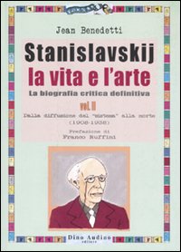 Stanislavskij. La vita e l'arte. La biografia critica definitiva. Vol. 2: Dalla diffusione del «sistema» alla morte (1908-1938)