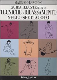 Guida illustrata alle tecniche di rilassamento nello spettacolo. Ediz. illustrata