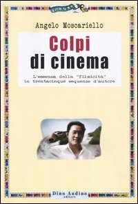 Colpi di cinema. L'essenza della «filmicità» in trentacinque sequenze d'autore