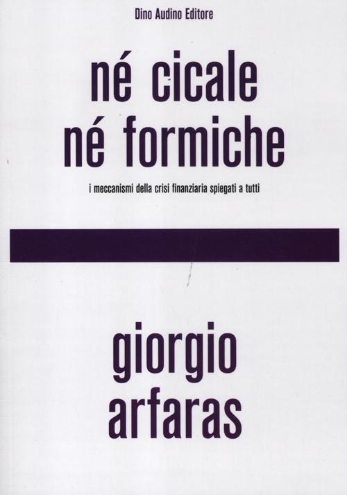 Né cicale né formiche. I meccanismi della crisi finanziaria spiegati a tutti