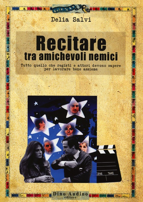 Recitare tra amichevoli nemici. Tutto quello che registi e attori devono sapere per lavorare bene assieme