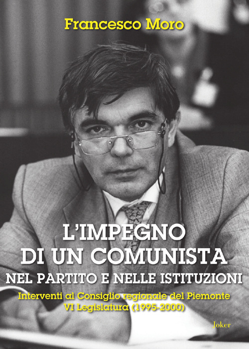 L'impegno di un comunista nel partito e nelle istituzioni. Interventi al Consiglio regionale del Piemonte VI?Legislatura (1995-2000)