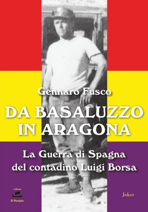 Da Basaluzzo in Aragona. La Guerra di Spagna del contadino Luigi Borsa