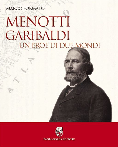 Menotti Garibaldi. Un eroe di due mondi