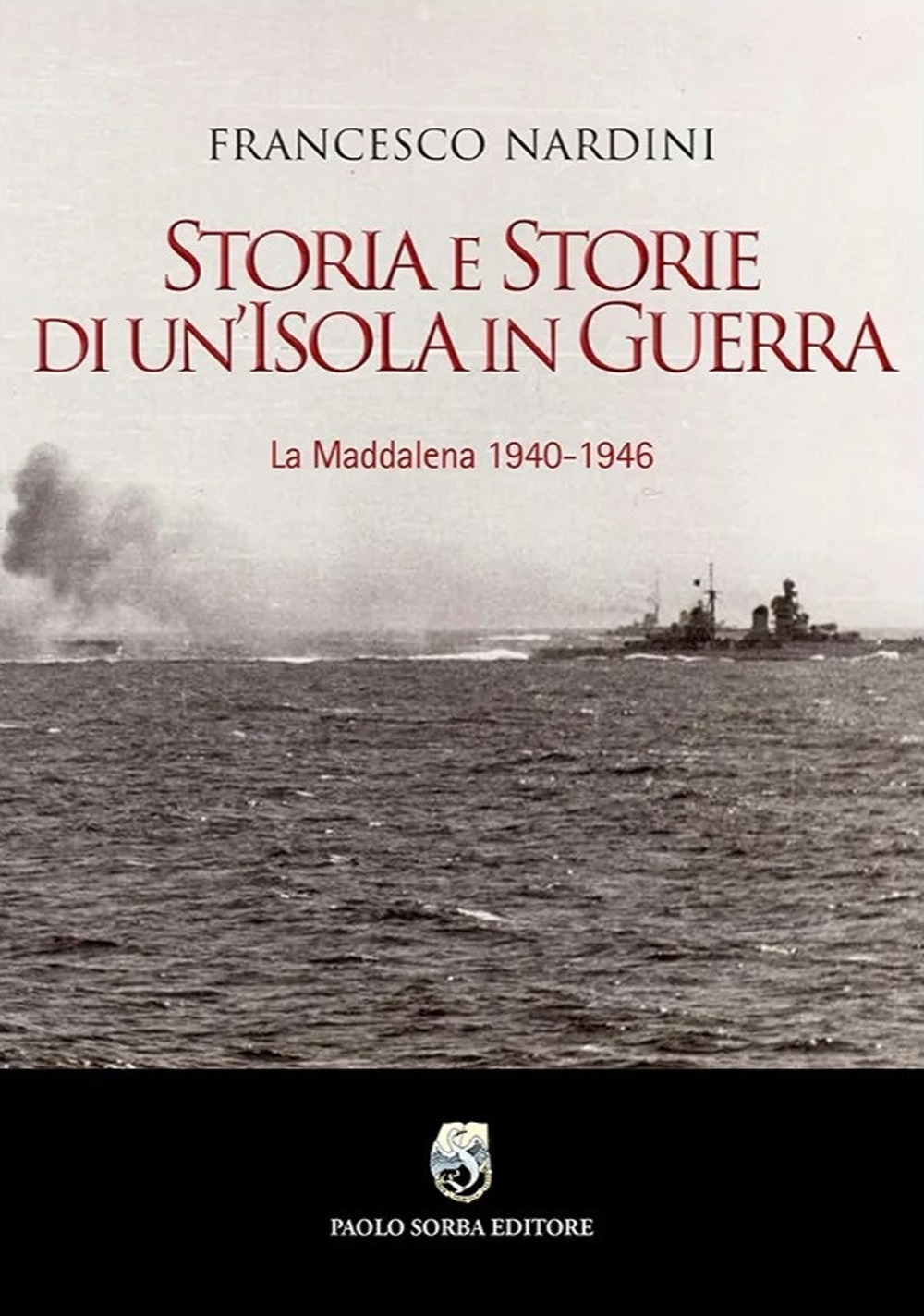 Storia e storie di un'Isola in guerra. La Maddalena 1940-1946