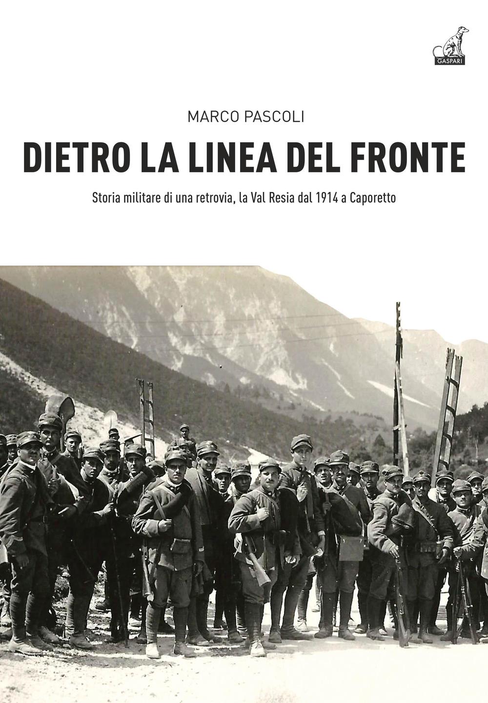 Dietro la linea del fronte. Storia militare di una retrovia, la val Resia dal 1914 a Caporetto