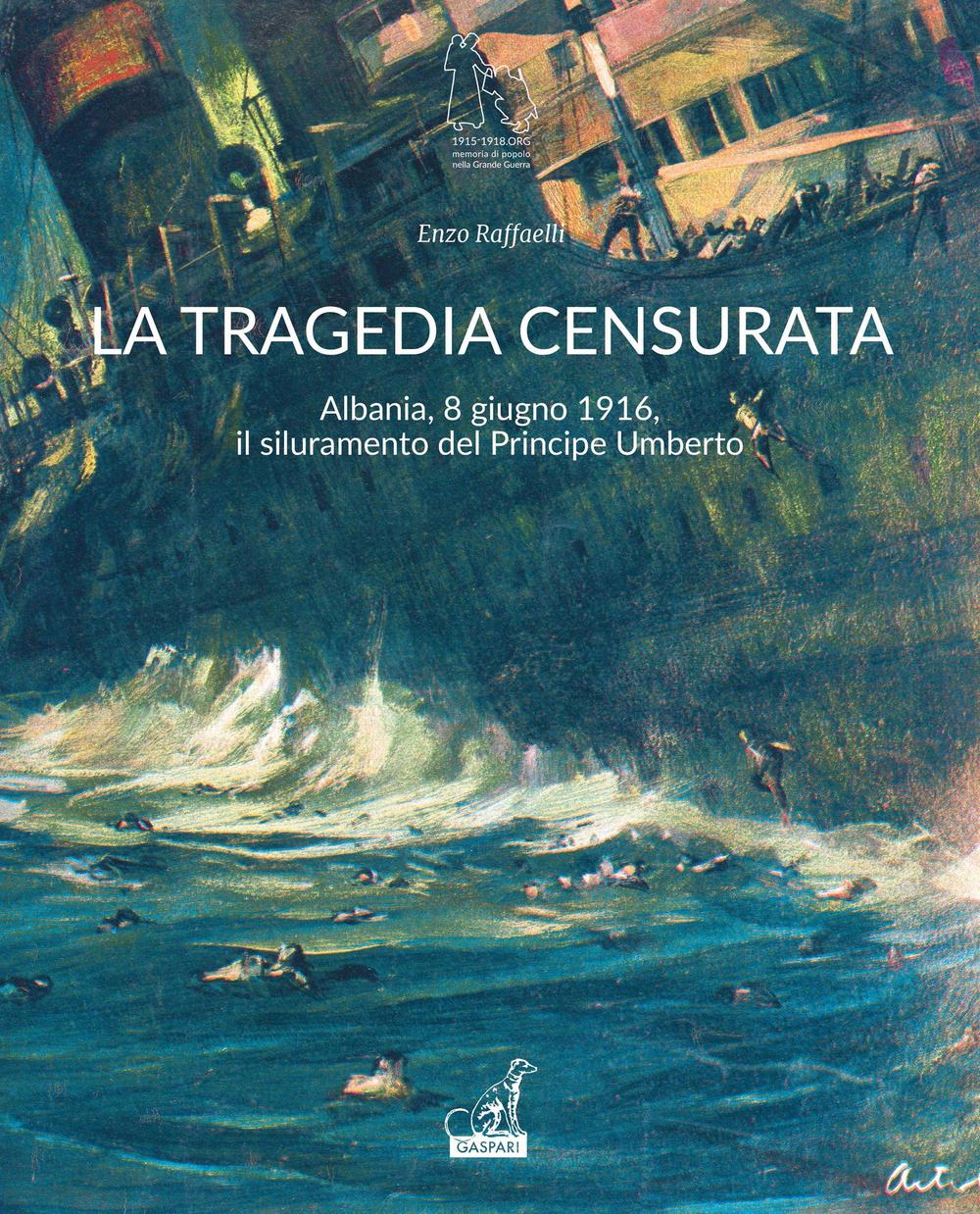 La tragedia censurata. Albania, 8 giugno 1916. Il siluramento del principe Umberto