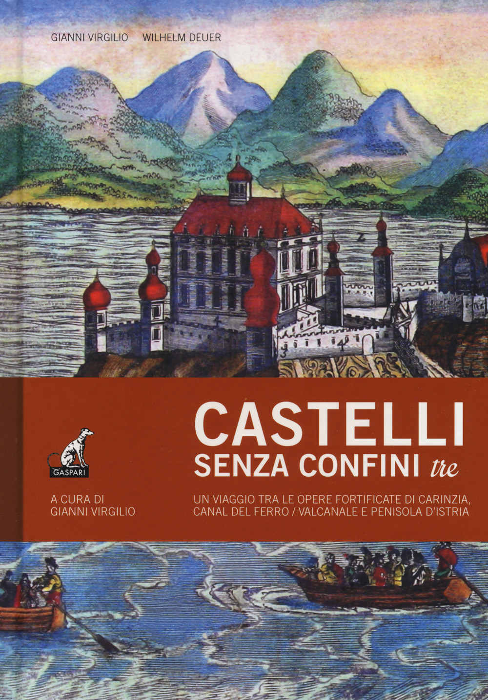 Castelli senza confini. Vol. 3: Un viaggio tra le opere fortificate di Carinzia, Canal del Ferro/Valcanale e penisola d'Istria