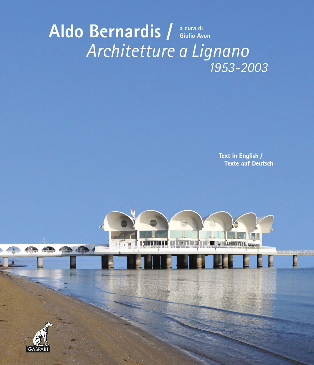 Aldo Bernardis. Architetture a Lignano 1953-2003. Ediz. italiana, inglese e tedesca