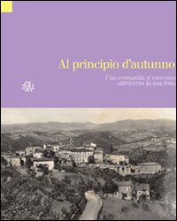 Al pricipio d'autunno. Vagliagli, una comunità si racconta attraverso la sua festa