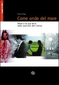 Come onde del mare. Siena e la sua terra nello specchio del cinema