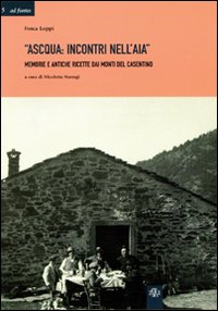 Ascqua. Incontri nell'aia. Memorie e antiche ricette dai monti del casentino