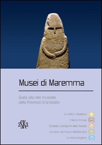 Musei di Maremma. Guida alla rete museale della provincia di Grosseto