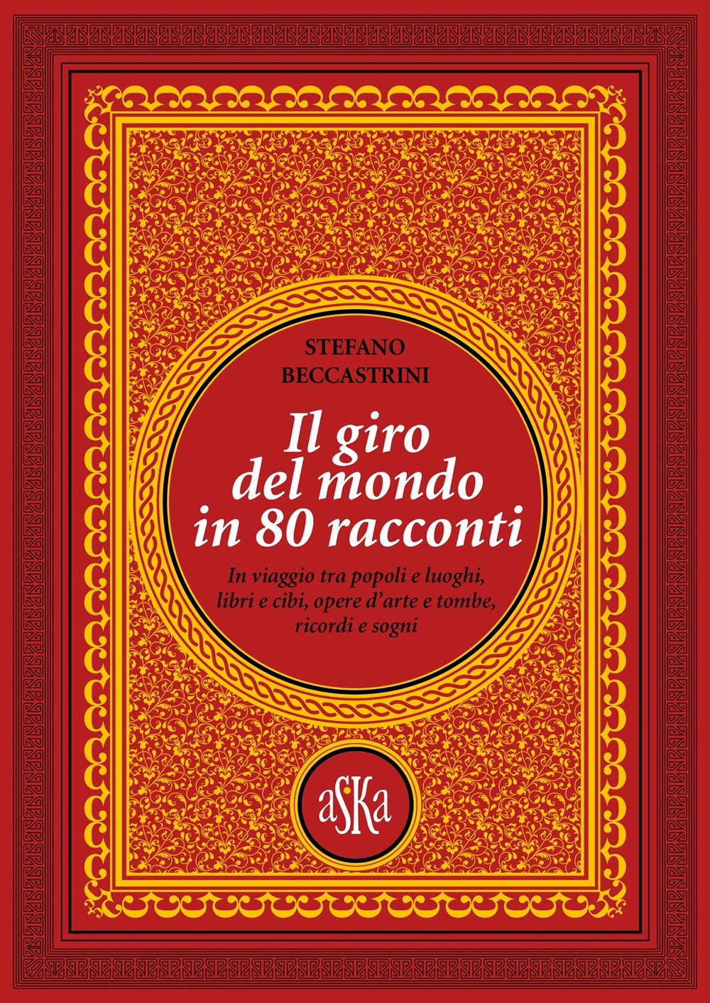 Il giro del mondo in 80 racconti. In viaggio tra popoli e luoghi, libri e cibi, opere d'arte e tombe, ricordi e sogni