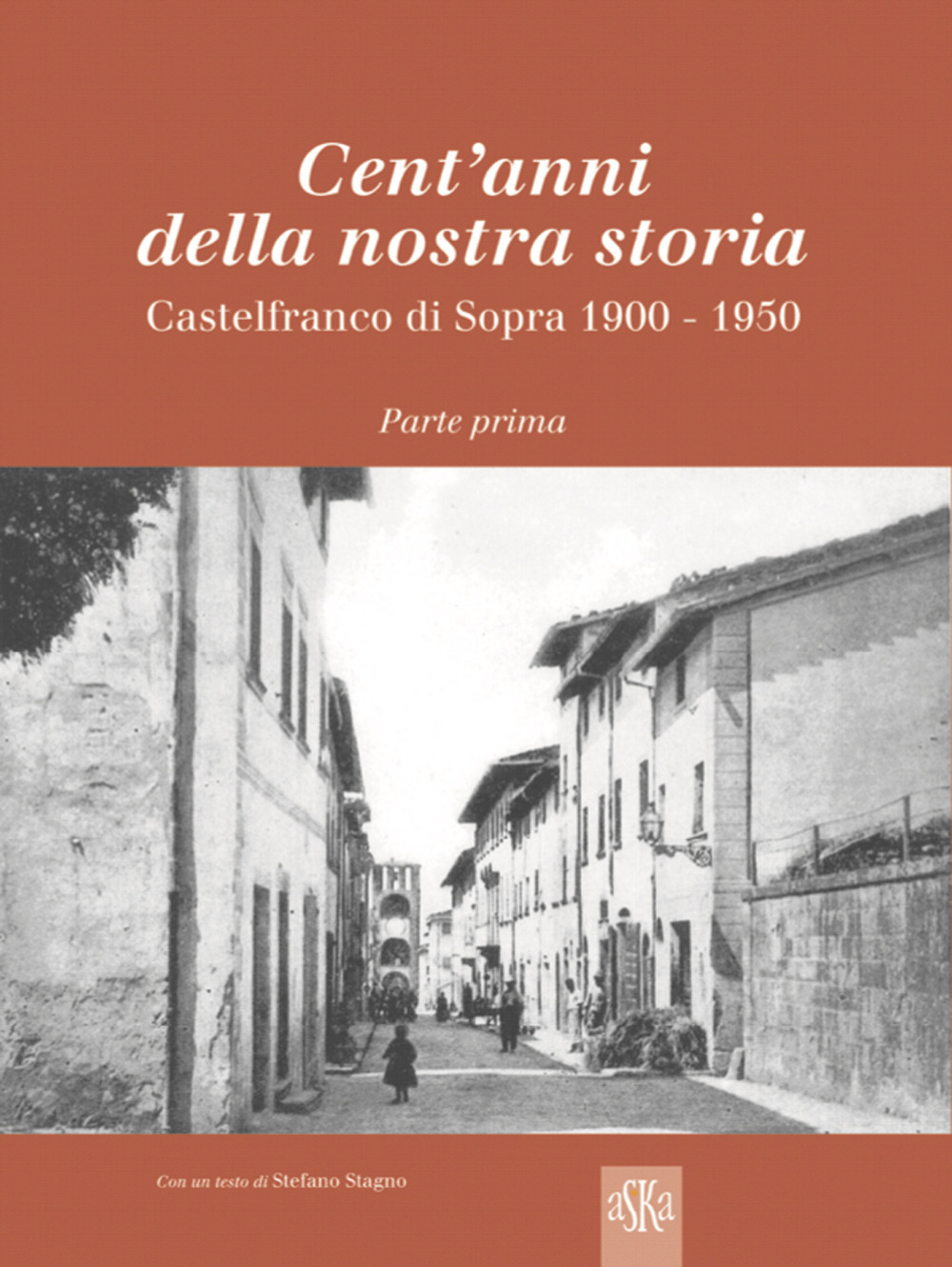 Cent'anni della nostra storia. Castelfranco di Sopra. Vol. 1: 1900-1950