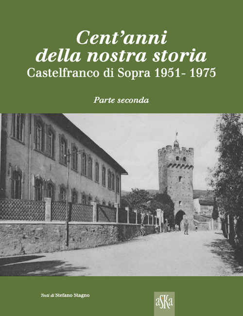 Cent'anni della nostra storia. Castelfranco di Sopra. Vol. 2: 1951-1975