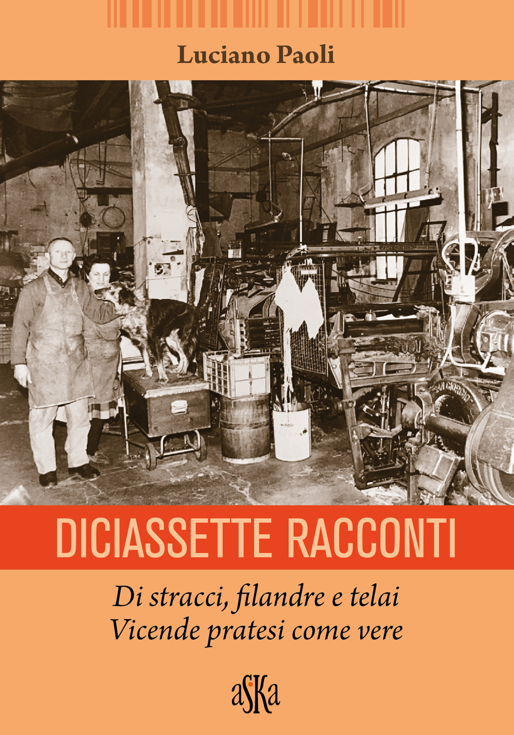 Diciassette racconti. Di stracci, filandre e telai. Vicende pratesi come vere