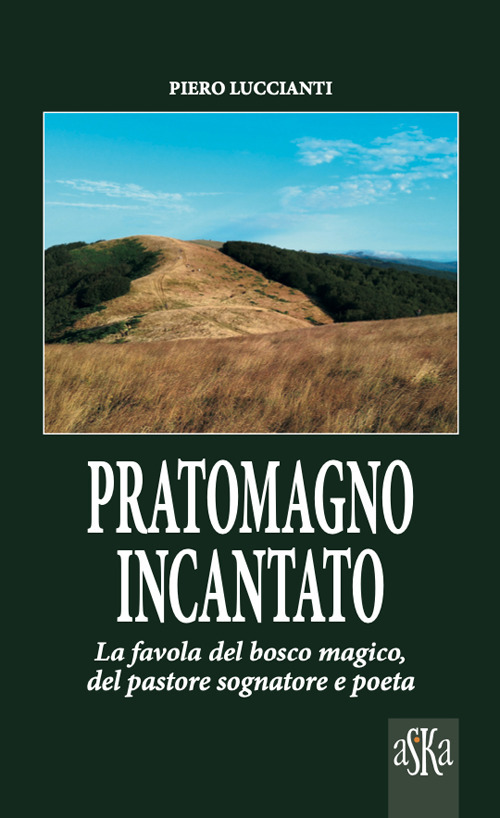 Pratomagno incantato. La favola del bosco magico, del pastore sognatore e poeta