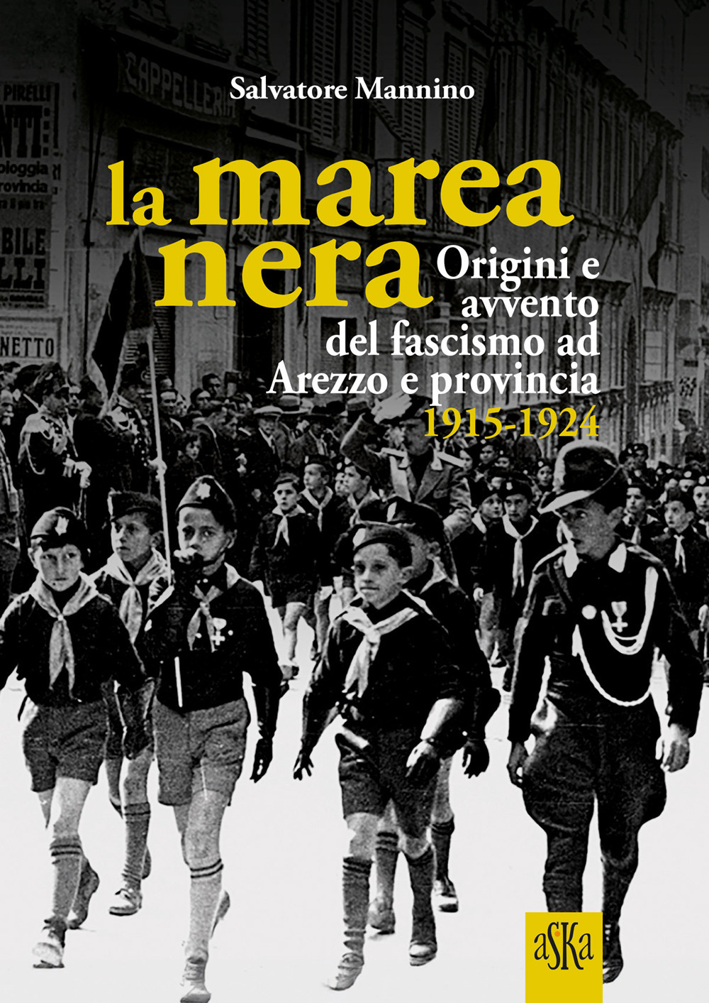 La marea nera. Origini e avvento del fascismo ad Arezzo e provincia 1915-1924