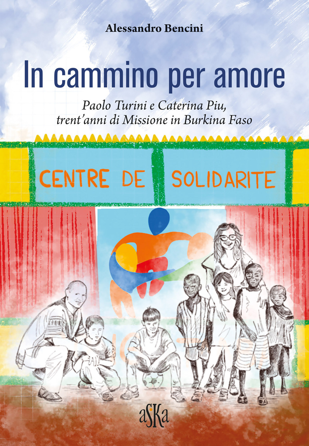 In cammino per amore. Paolo Turini e Caterina Piu, trent'anni di missione in Burkina Faso