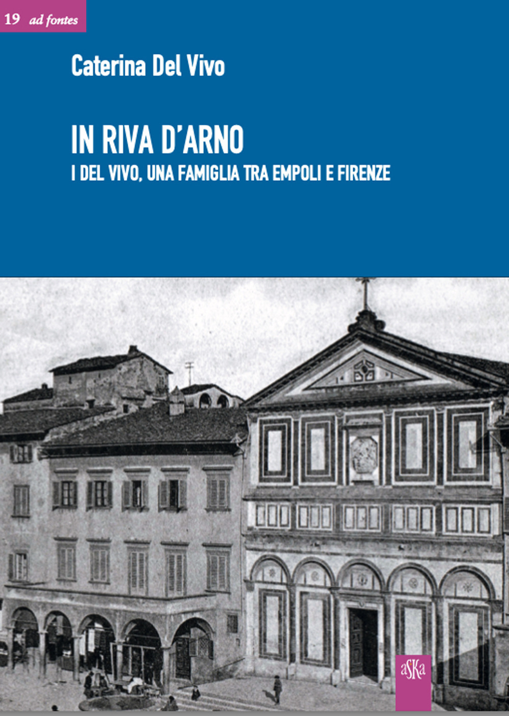 In riva d'Arno. I Del Vivo, una famiglia tra Empoli e Firenze