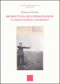 Architettura dell'immaginazione. La poesia di Józef Czechowicz