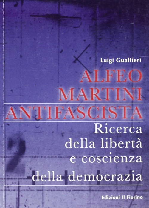 Alfeo Martini antifascista. Ricerca della libertà e coscienza della democrazia
