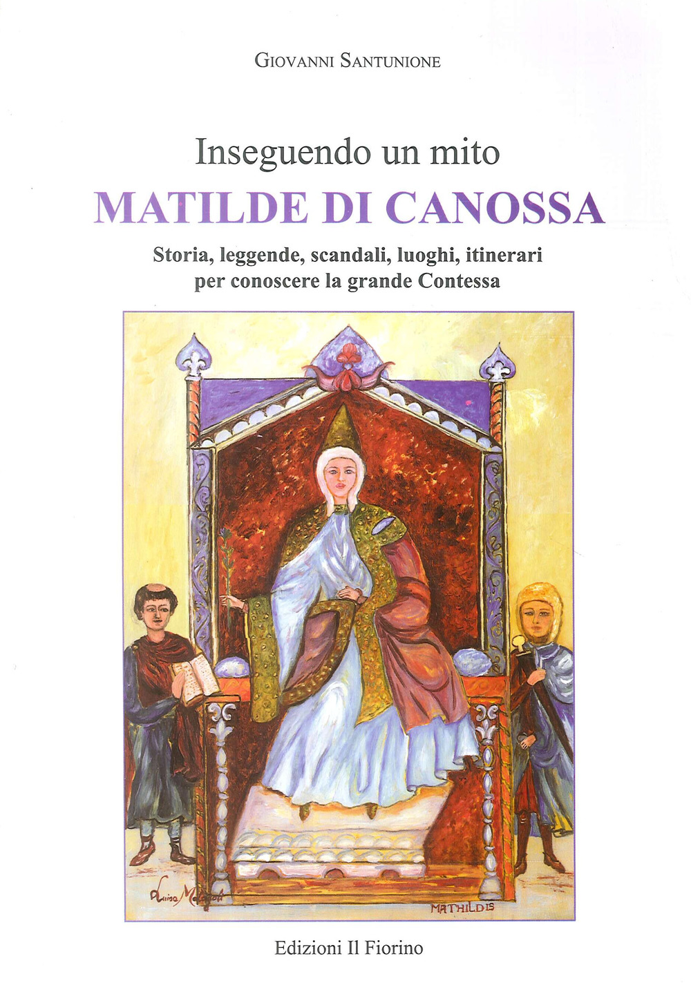 Inseguendo un mito: Matilde di Canossa. Storia, leggende, scandali, luoghi, itinerari per conoscere la grande contessa