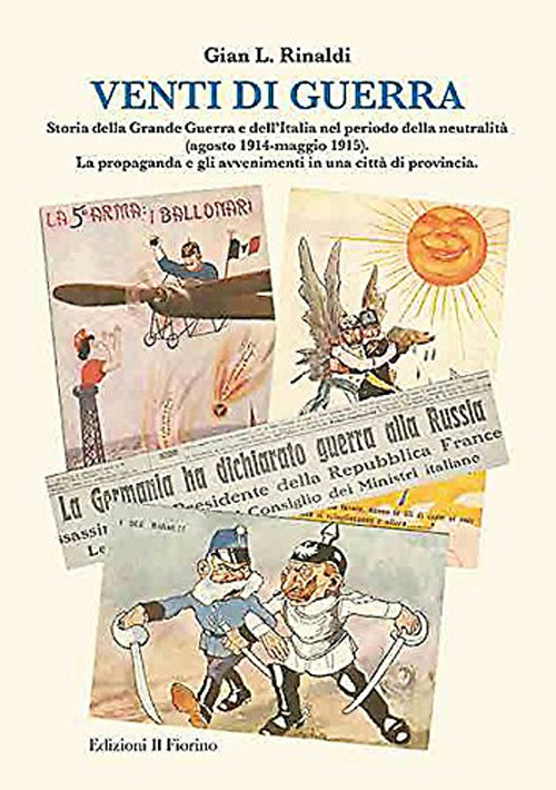 Venti di guerra. Storia della grande guerra e dell'Italia nel periodo della neutralità (agosto 1914-maggio 1915). La propaganda e gli avvenimenti in città...
