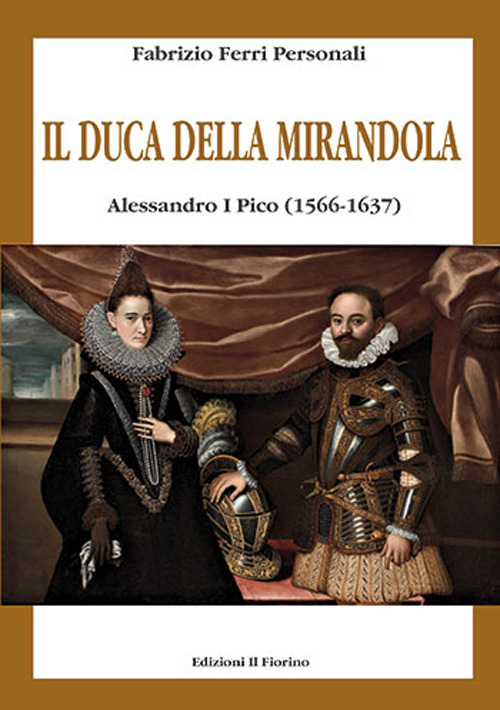 Il duca della Mirandola. Alessandro I Pico (1566-1637)