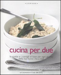 Cucina per due. Le ricette e i consigli di base per ogni giorno della tua nuova vita a due. Ediz. illustrata