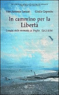 In cammino per la libertà. Luoghi della memoria in Puglia (1943-1956)