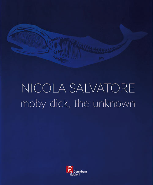 Nicola Salvatore. Moby Dick, the unknown. Ediz. illustrata