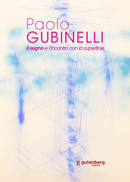 Paolo Gubinelli. Il segno e l'incontro con la superficie. Ediz. illustrata