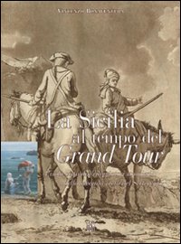 La Sicilia al tempo del Grand Tour. L'isola vista dai viaggiatori stranieri della seconda metà del Settecento